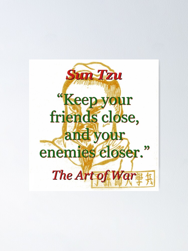 Keep Your Friends Close And Your Enemies Closer Sun Tzu Keep Your Friends Close - Sun Tzu" Poster For Sale By Crankyolddude | Redbubble Keep Your Friends Close And Your Enemies Closer Sun Tzu Keep Your Friends Close - Sun Tzu" Poster For Sale By Crankyolddude | Redbubble