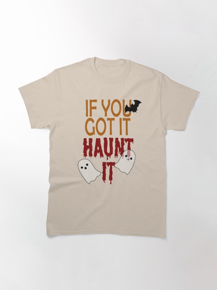 if you got it haunt it shirt