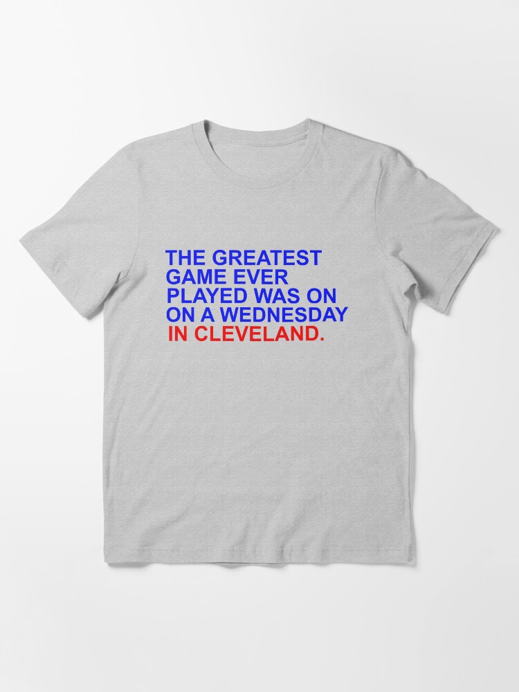 The Greatest Game Ever Played Was On A Wednesday Night In Cleveland T Shirt By Hardball Redbubble