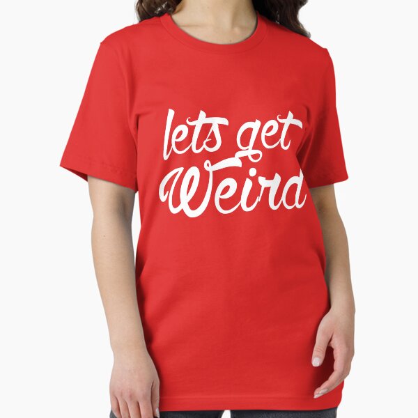 Lets get Weird Essential T-Shirt