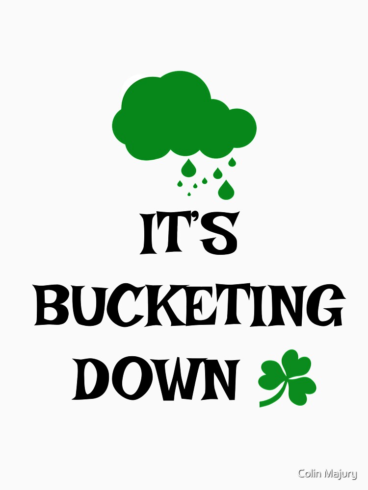 irish-slang-it-s-bucketing-down-t-shirt-by-cmphotographs-redbubble