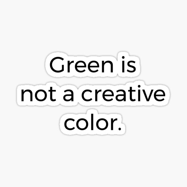 "Green is not a creative color" Sticker by Dator Redbubble