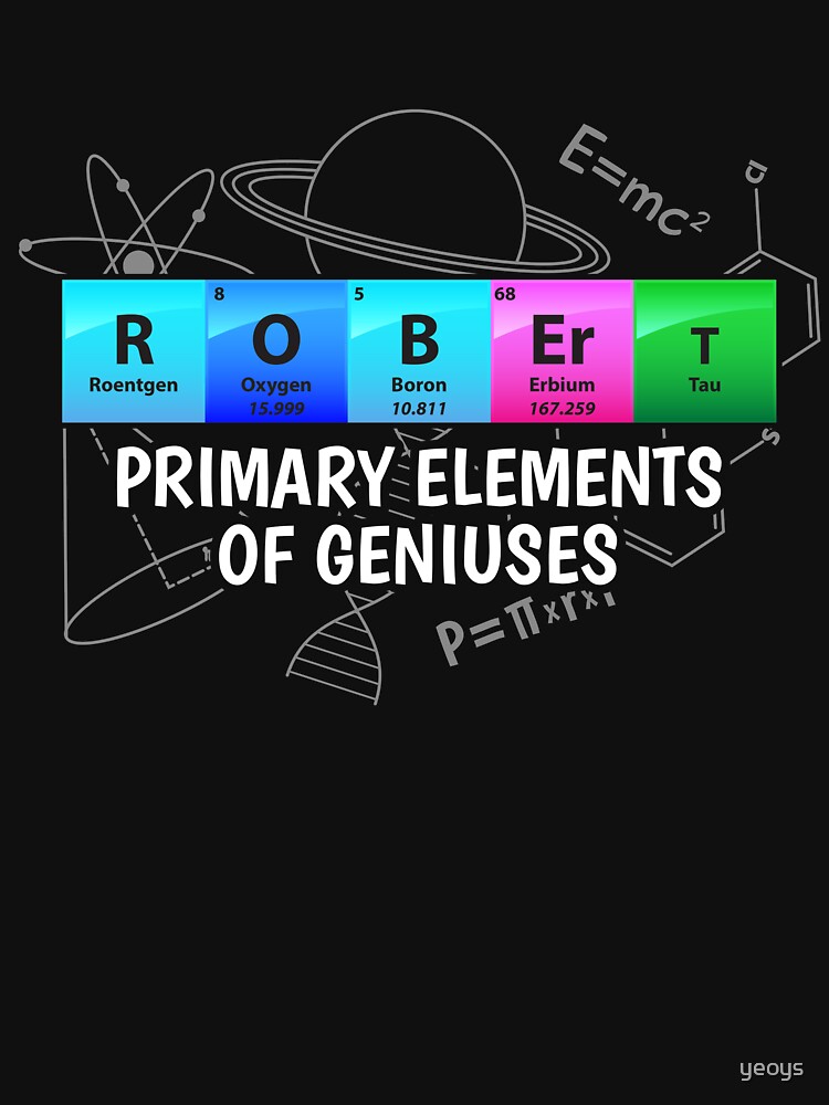 Robert Primary Elements Of Geniuses - Chemistry Quotes Gift von yeoys