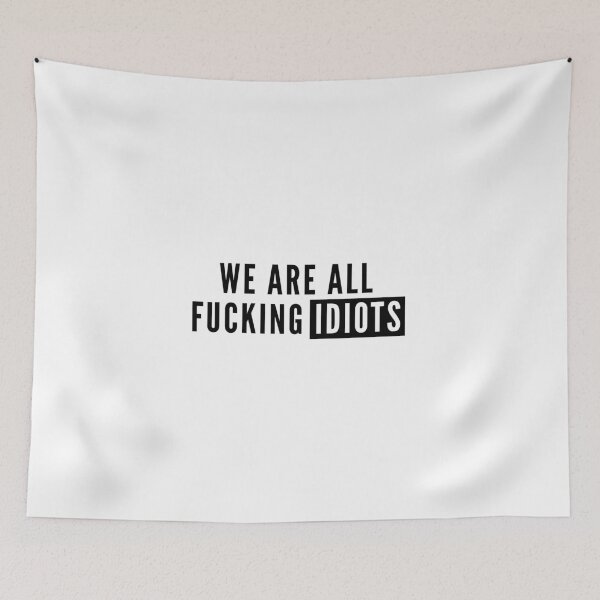 Item preview, We are all fucking idiots  designed and sold by Sophieswallows.