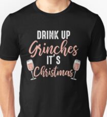 Drink Up Grinches It's Christmas Funny Party T-shirt Unisex T-Shirt