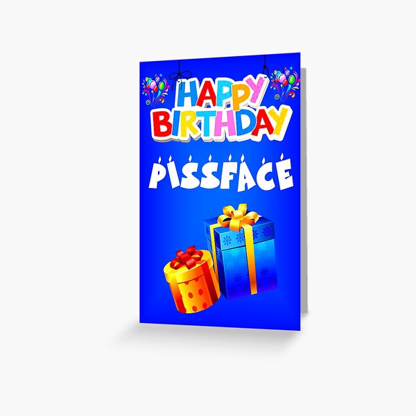 Happy Birthday Pissface!!! Greeting Card