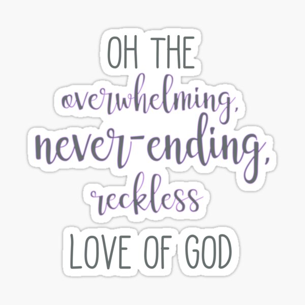 Oh the overwhelming, never-ending, reckless love of God Sticker