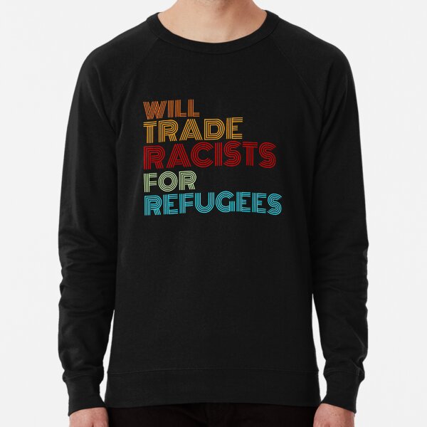 will trade racists for refugees Lightweight Sweatshirt