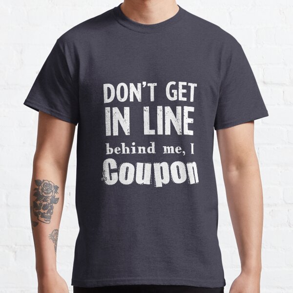 Don't Get in Line Behind Me I Coupon Funny Classic T-Shirt