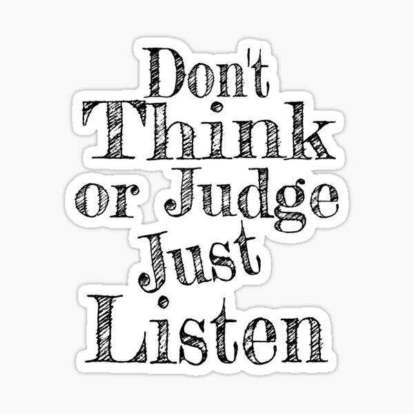 Don't Think Or Judge Just Listen Sticker