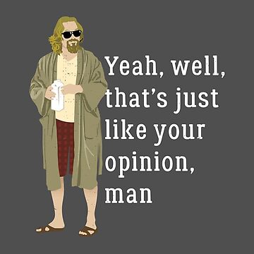 Artwork thumbnail, Yeah, well, that’s just like your opinion, man by Primotees