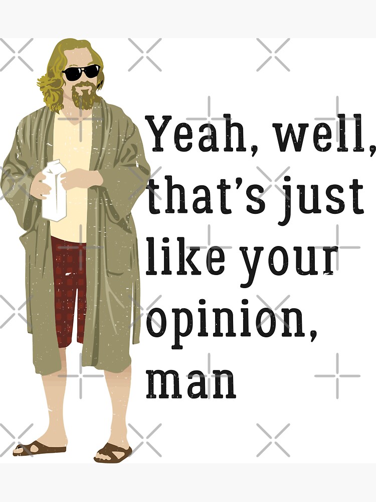 "Yeah, Well, That’s Just Like Your Opinion, Man" Magnet For Sale By ...