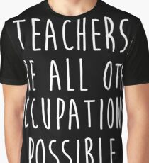 Teachers make all other occupations possible. Graphic T-Shirt