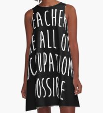 Teachers make all other occupations possible. A-Line Dress