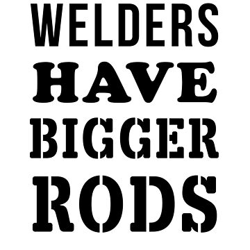Welders Have Bigger Rods T-Shirt Welders Have Bigger Rods T-Shirt