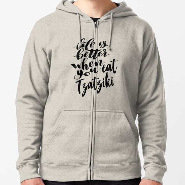 Life is Better When You Eat Tzatziki Growing Up Greek Greece Zipped Hoodie