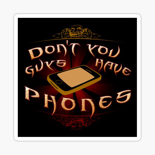 Don't you guys have phones? Sticker