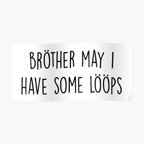 brother-may-i-have-some-loops-poster-for-sale-by-flashmanbiscuit