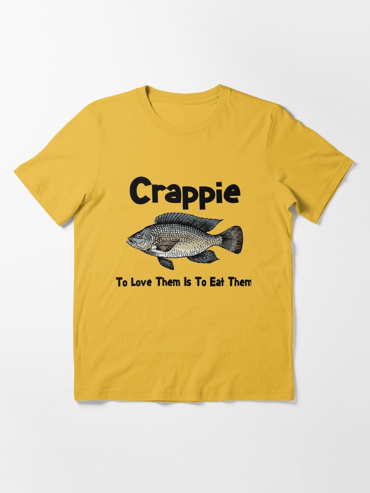 Crappie Shirt - Crappie Fishing - To Love Them Is To Eat Them - Funny  Fishing Shirt - Fish Shirt | Essential T-Shirt