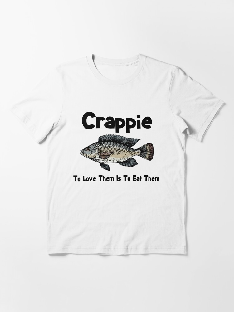 Crappie Shirt - Crappie Fishing - To Love Them Is To Eat Them - Funny  Fishing Shirt - Fish Shirt | Essential T-Shirt