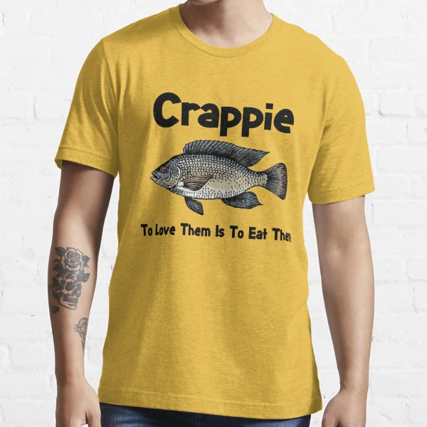 Crappie Shirt - Crappie Fishing - To Love Them Is To Eat Them - Funny Fishing  Shirt - Fish Shirt Essential T-Shirt for Sale by Galvanized