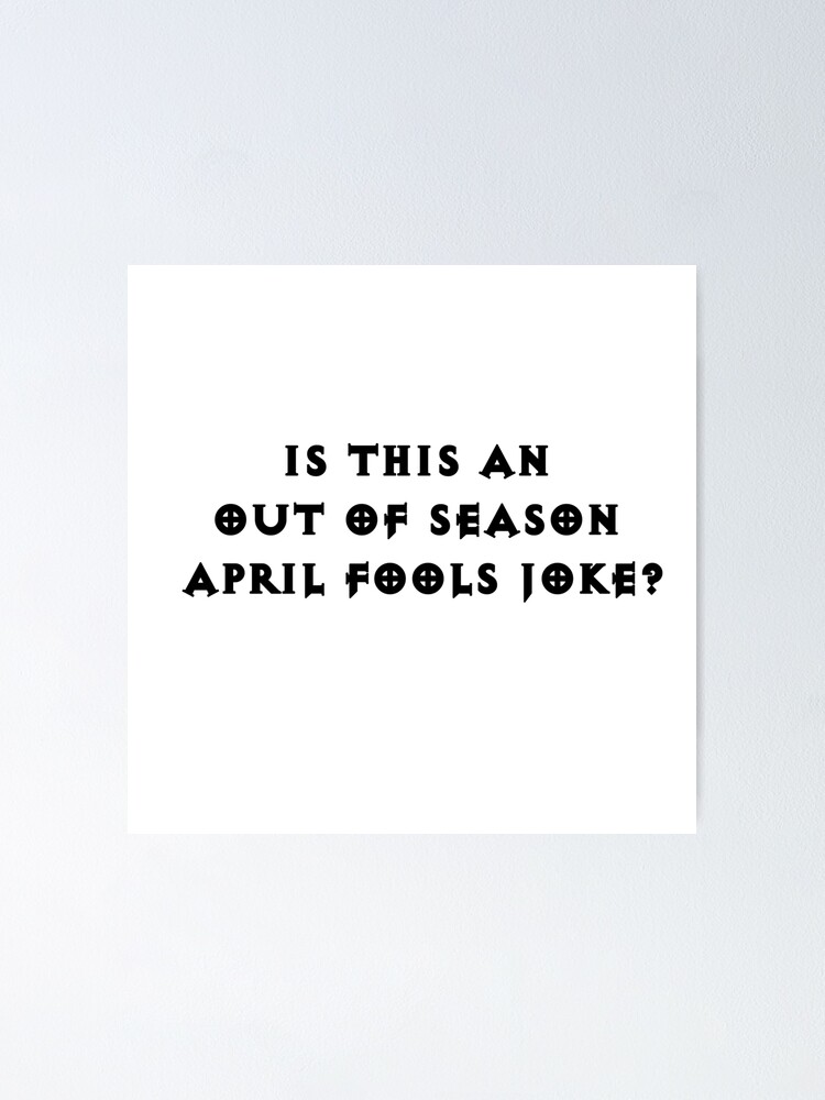 Is This An Out Of Season April Fools Joke "Out of season april fools joke" Poster for Sale by Alyat | Redbubble