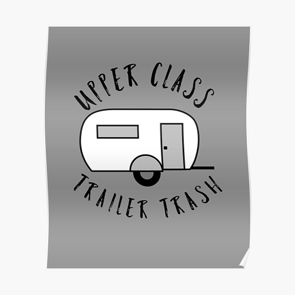 Download Upper Class Trailer Trash Funny Rv Trailer Camping Gift For Camper Camper Gift Glamping Poster By Hejashirts Redbubble