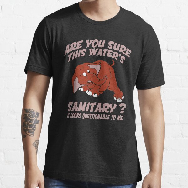 Are You Sure This Water’s Sanitary It Looks Questionable To Me Essential T-Shirt