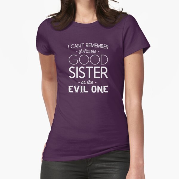 I Can't Remember If I'm The Good Sister Or The Evil One Fitted T-Shirt