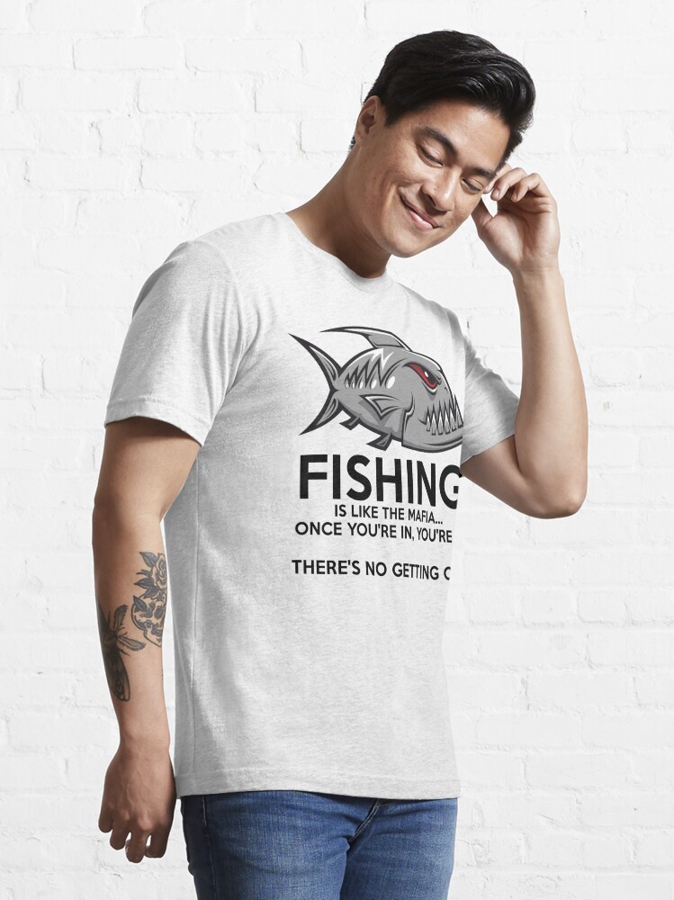 Alternate view of Fishing is like the mafia. Once you're in, you're in. There's no getting out! T-Shirt Essential T-Shirt