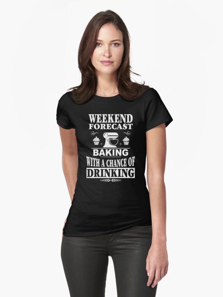 Thumbnail 1 of 3, Fitted T-Shirt, Weekend Forecast Baking With A Chance Of Drinking T-Shirt designed and sold by wantneedlove.