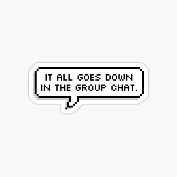 It All Goes Down In The Group Chat Sticker By Lifeisgood1 Redbubble