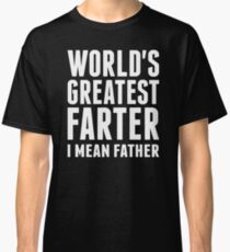 Worlds Greatest Farter - I Mean Father Classic T-Shirt
