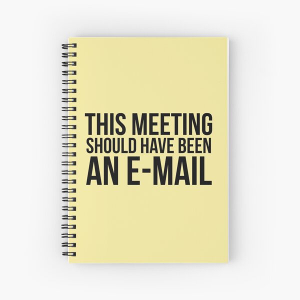 This meeting should have been an e-mail Spiral Notebook
