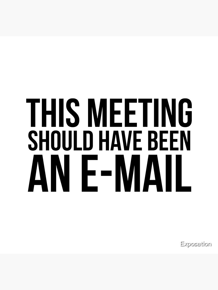 This Meeting Should Have Been An E Mail Art Board Print By Exposation Redbubble