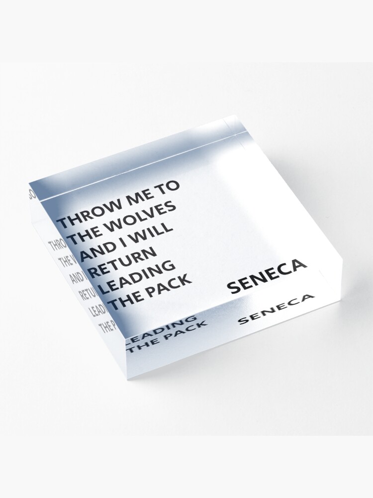 Alternate view of THROW ME TO THE WOLVES AND I WILL RETURN LEADING THE PACK - Seneca Quote Acrylic Block