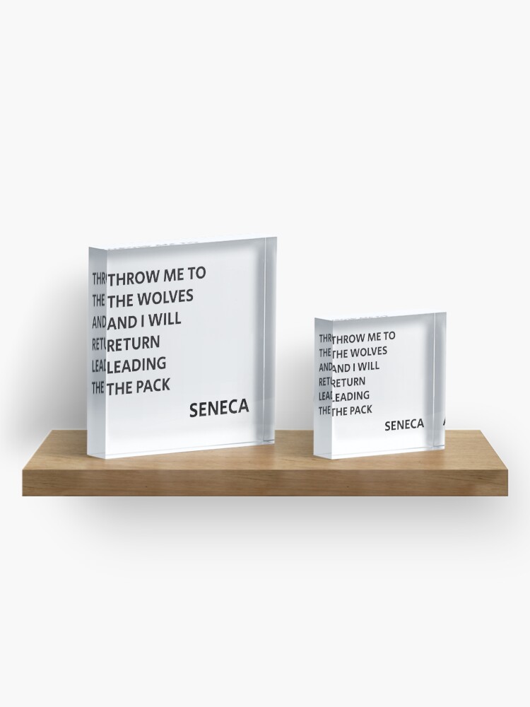 Alternate view of THROW ME TO THE WOLVES AND I WILL RETURN LEADING THE PACK - Seneca Quote Acrylic Block
