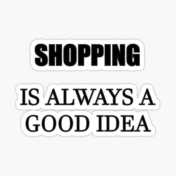 Shopping is always a good idea Sticker