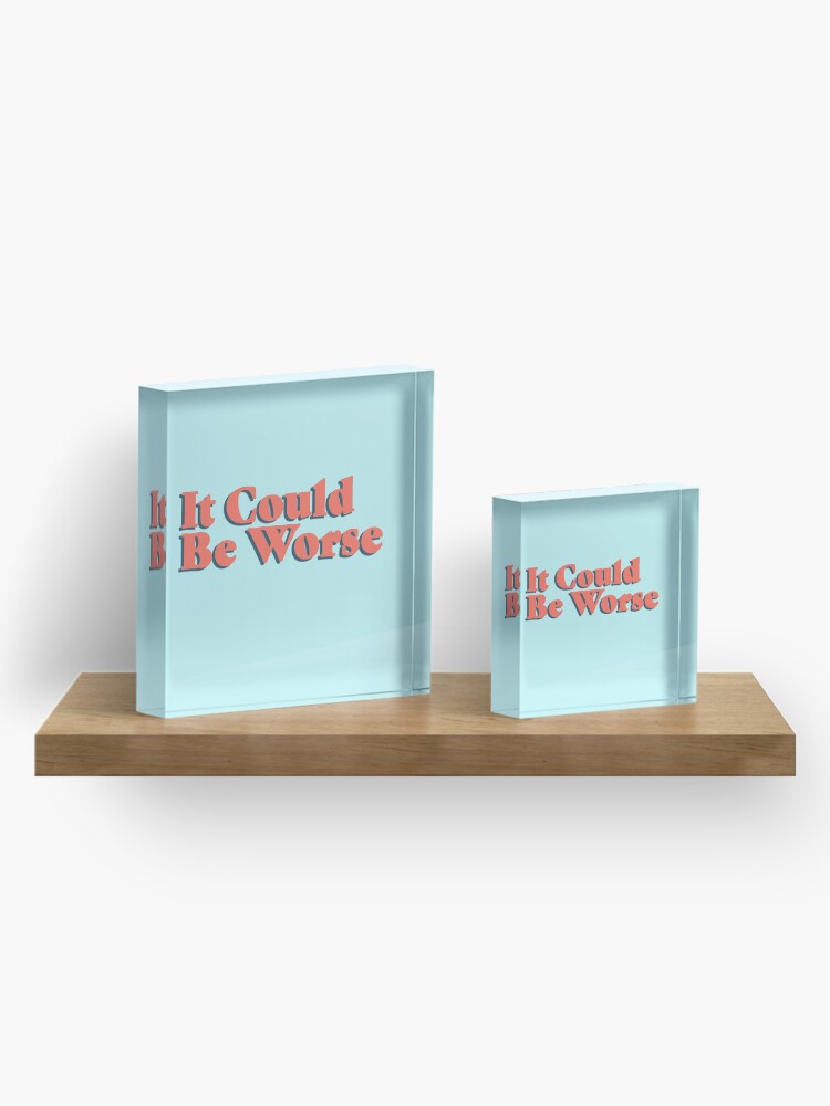 Alternate view of It Could Be Worse Acrylic Block