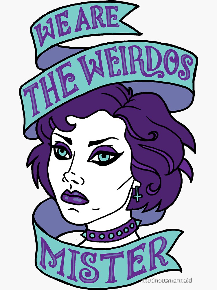  We Are The Weirdos Mister Sticker For Sale By Mutinousmermaid 