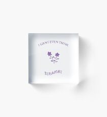 I can't even think straight. Acrylic Block