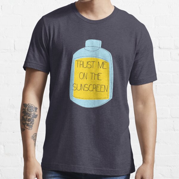 Trust me on the sunscreen - Baz Luhrmann. A hopeful, inspirational message! Essential T-Shirt