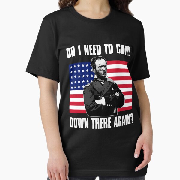Item preview, Need to Come Down There Again | Funny General Sherman Graphic designed and sold by 519 Collection.