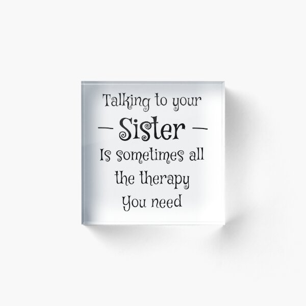 Talking To Your Sister Is Sometimes All The Therapy You Need Shirt - Best Sister tshirt - Little Sister Shirt - Big Sister Shirt Acrylic Block