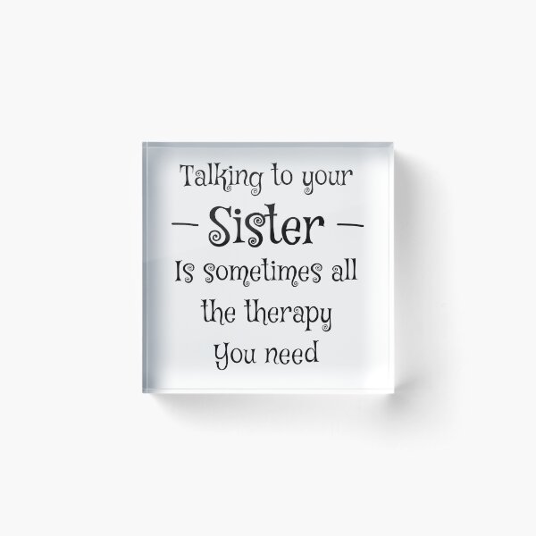 Talking To Your Sister Is Sometimes All The Therapy You Need Shirt - Best Sister tshirt - Little Sister Shirt - Big Sister Shirt Acrylic Block