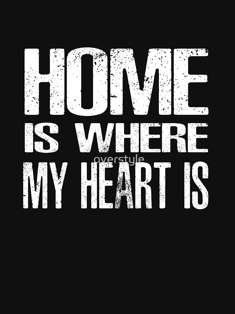 "Home Is Where My Heart Is" Tshirt for Sale by overstyle Redbubble