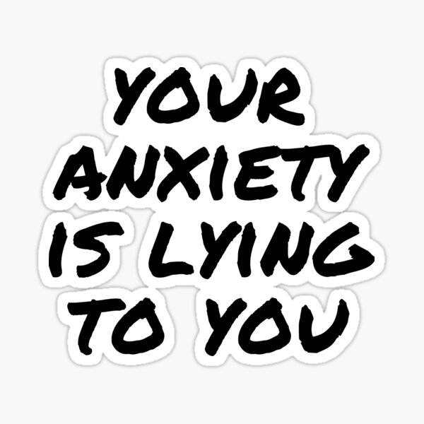 Your Anxiety is Lying to You- Mental Health Awareness Quote Sticker