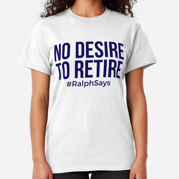 No Desire to Retire #RalphSays - Love What You Do - Keep Working Like Ralph Classic T-Shirt