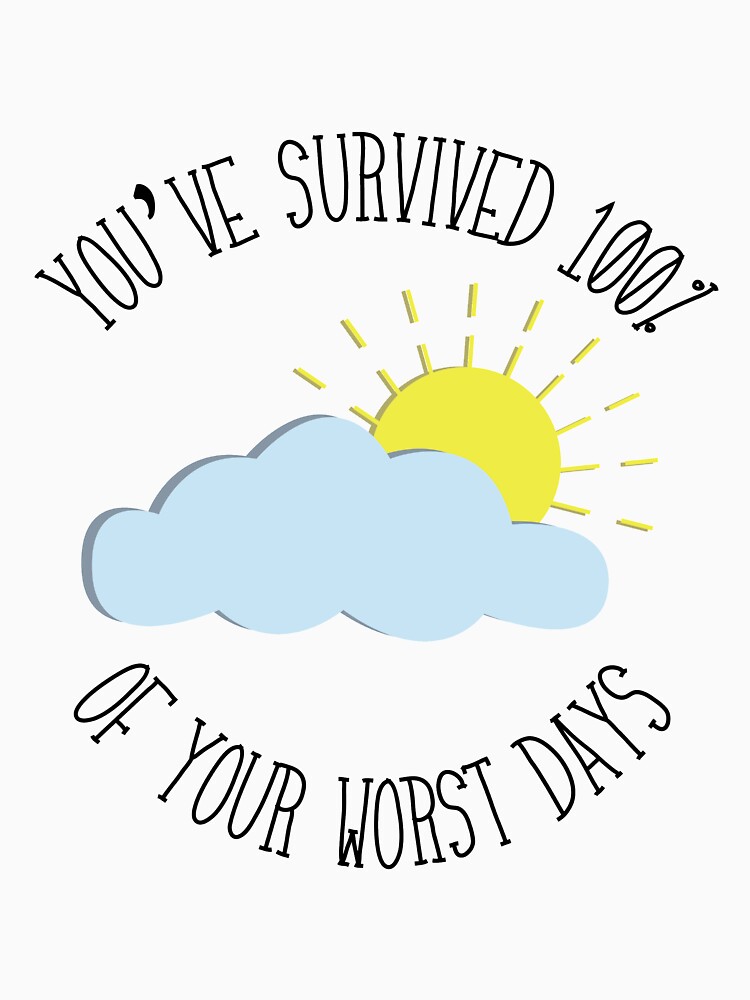 "You've Survived 100% of Your Worst Days" T-shirt by omnitscourtney