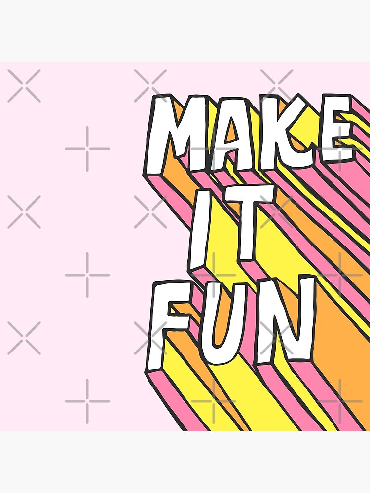 Make it Fun! by meghandulaney